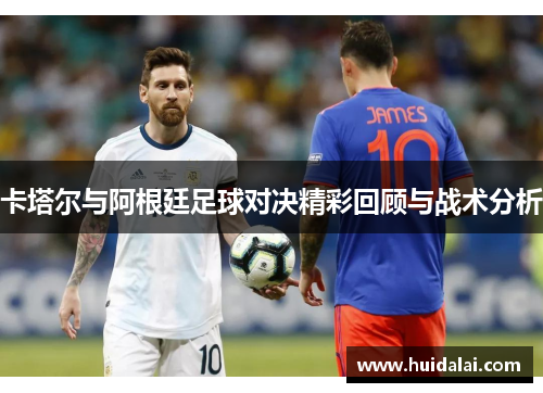 卡塔尔与阿根廷足球对决精彩回顾与战术分析