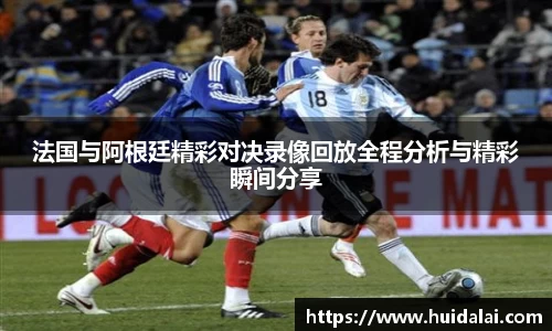 悟空体育法国与阿根廷精彩对决录像回放全程分析与精彩瞬间分享